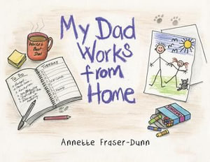 My Dad Works from Home - Annette Fraser-Dunn