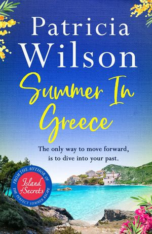 Summer in Greece : Escape to paradise this summer with the perfect romantic holiday read - Patricia Wilson