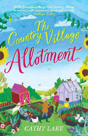 The Country Village Allotment : Escape to Little Bramble in this feel-good, heartwarming summer read - Cathy Lake