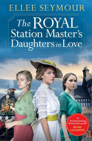 The Royal Station Master's Daughters in Love : 'A heartwarming historical saga' Rosie Goodwin (The Royal Station Master's Daughters Series Book 3 of 3) - Ellee Seymour