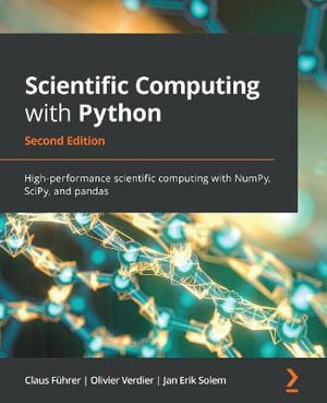 Scientific Computing with Python - Second Edition : High-performance scientific computing with NumPy, SciPy, and pandas - Claus FÃ¼hrer