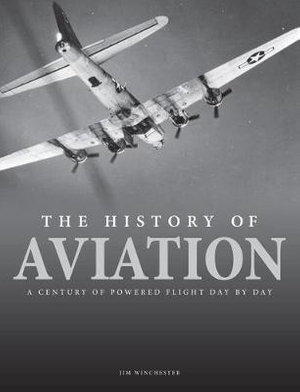 The History of Aviation : A Century of Powered Flight Day by Day - Jim Winchester