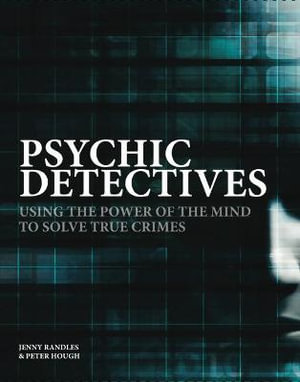 Psychic Detectives : Using the Power of the MInd to Solve True Crimes - Jenny Randles