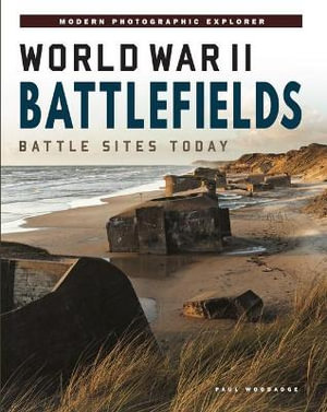 World War II Battlefields : Battle Sites Today - Paul Woodadge