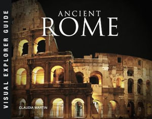 Ancient Rome : Visual Explorer Guide - Claudia Martin