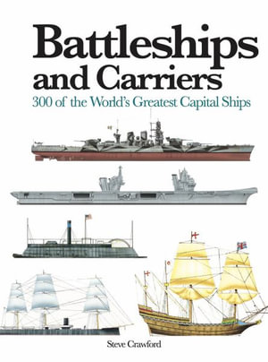 Battleships and Carriers : 300 of the World's Greatest Capital Ships - Steve Crawford