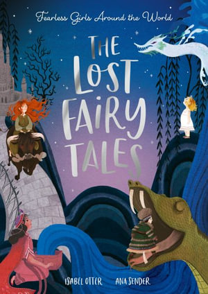 The Lost Fairy Tales : Fearless girls around the world - Isabel Otter