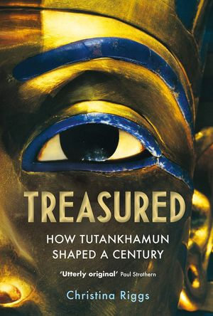 Treasured : How Tutankhamun Shaped a Century - Christina Riggs