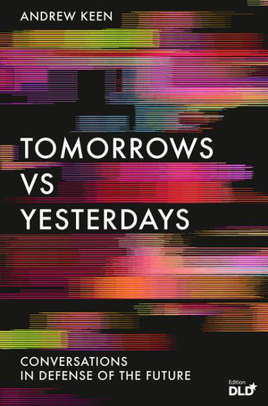 Tomorrows Versus Yesterdays : Conversations in Defense of the Future - Andrew Keen