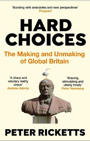 Hard Choices : The Making and Unmaking of Global Britain - Peter Ricketts