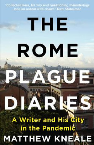 The Rome Plague Diaries : A Writer and His City in the Pandemic - Matthew Kneale