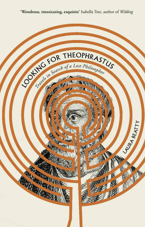 Looking for Theophrastus : Travels in Search of a Lost Philosopher - Laura Beatty