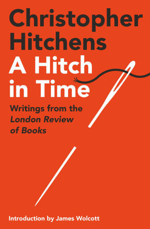 A Hitch in Time : Writings from the London Review of Books - Christopher Hitchens