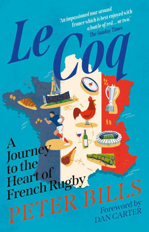 Le Coq : A Journey to the Heart of French Rugby - Peter Bills