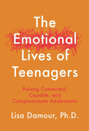 The Emotional Lives of Teenagers : Raising Connected, Capable, and Compassionate Adolescents - Lisa Damour