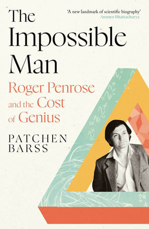 The Impossible Man : Roger Penrose and the Cost of Genius - Patchen Barss