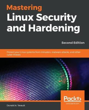 Mastering Linux Security and Hardening : Protect your Linux systems from intruders, malware attacks, and other cyber threats, 2nd Edition - Donald A. Tevault