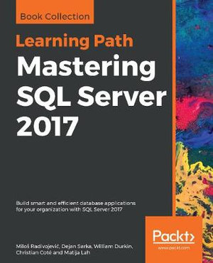 Mastering SQL Server 2017 : Build smart and efficient database applications for your organization with SQL Server 2017 - MiloÅ¡ RadivojeviÄ?