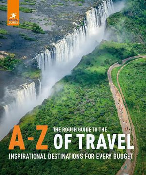 The Rough Guide to the A-Z of Travel : Inspirational Destinations for Every Budget - Rough Guides