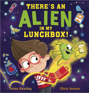 There's an Alien in My Lunchbox! - Tessa Gearing