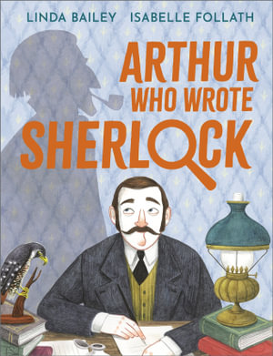 Arthur Who Wrote Sherlock : The True Story of Arthur Conan Doyle - Linda Bailey