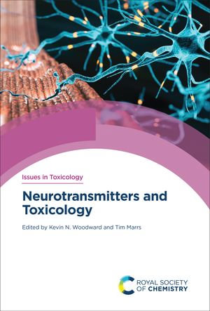 Neurotransmitters and Toxicology : Issues in Toxicology : Book 48 - Kevin Woodward