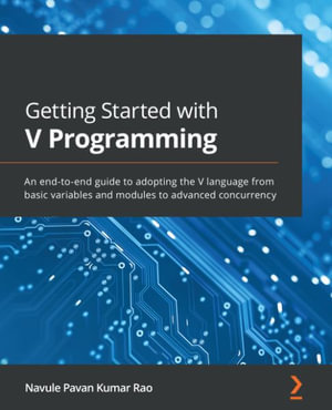 Getting Started with V Programming : An end-to-end guide to adopting the V language from basic variables and modules to advanced concurrency - Navule Pavan Kumar Rao