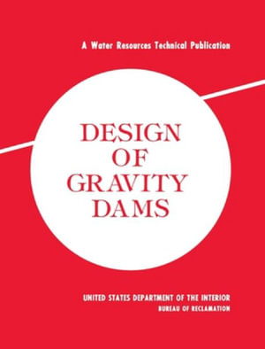 Design of Gravity Dams : Design Manual for Concrete Gravity Dams (A Water Resources Technical Publication) - Bureau of Reclamation