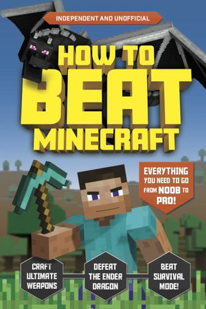 How to Beat Minecraft (Independent & Unofficial) : Everything You Need to Go from Noob to Pro! - Kevin Pettman