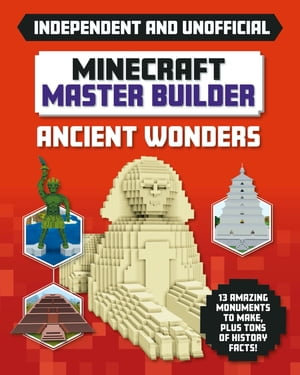 Master Builder - Minecraft Ancient Wonders (Independent & Unofficial) : A Step-by-step Guide to Building Your Own Ancient Buildings, Packed With Amazing Historical Facts to Inspire You! - Sara Stanford