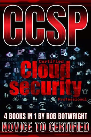 CCSP: Certified Cloud Security Professional : Novice To Certified - Rob Botwright