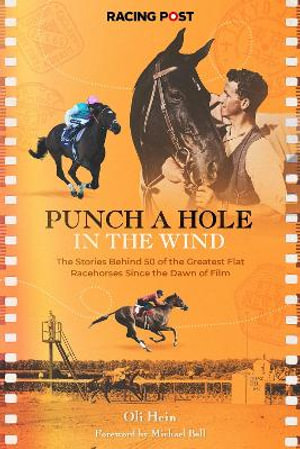 Punch a Hole : The Stories Behind 50 of the Greatest Flat Racehorses Since the Dawn of Film - Oli Hein