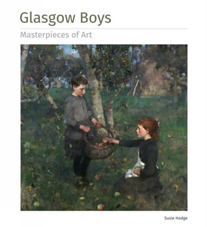 Glasgow Boys : Masterpieces of Art - SUSIE HODGE