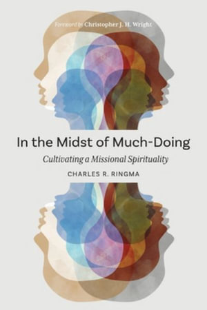 In the Midst of Much-Doing : Cultivating a Missional Spirituality - Charles R. Ringma