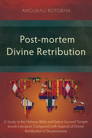 Post-mortem Divine Retribution : A Study in the Hebrew Bible and Select Second Temple Jewish Literature Compared with Aspects of Divine Retribution in Deuteronomy - Angukali Rotokha