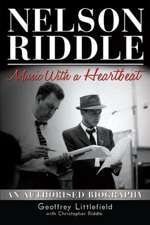 Nelson Riddle : Music With a Heartbeat - Geoffrey Littlefield