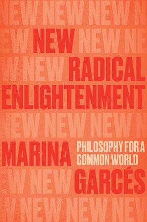 New Radical Enlightenment : Philosophy for a Common World - Marina Garcés