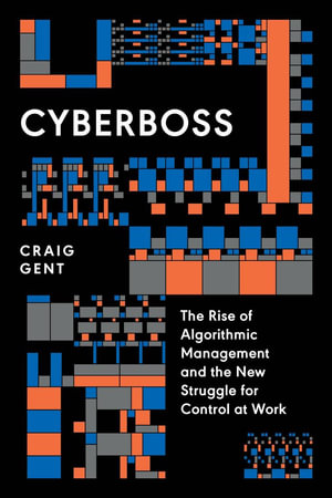 Cyberboss : The Rise of Algorithmic Management and the New Struggle for Control at Work - Craig Gent