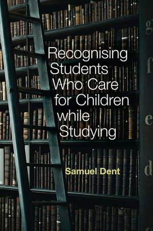 Recognising Students who Care for Children while Studying - Samuel Dent