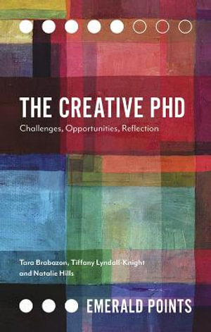 The Creative PhD : Challenges, Opportunities, Reflection - Tara Brabazon