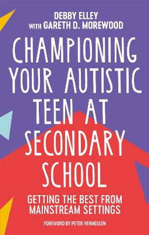 Championing Your Autistic Teen at Secondary School : Getting the Best from Mainstream Settings - Debby Elley