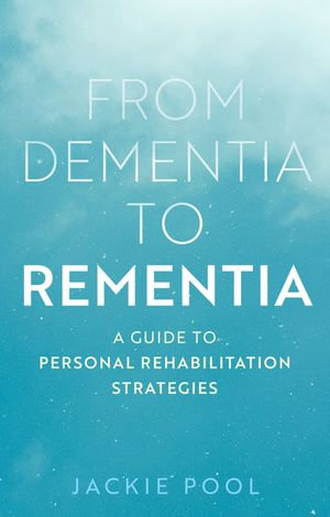 From Dementia to Rementia : A Guide to Personal Rehabilitation Strategies - Jackie Pool