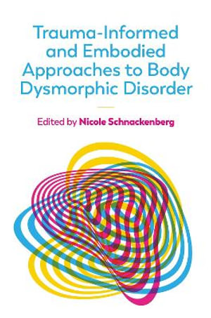 Trauma-Informed and Embodied Approaches to Body Dysmorphic Disorder - Nicole Schnackenberg