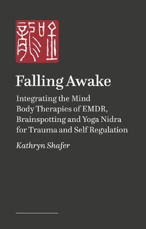 Falling Awake : The FUN (R) Guide to Integrating EMDR, Brainspotting and Yoga NIdra for Trauma and Self-Regulation - Kathryn Shafer