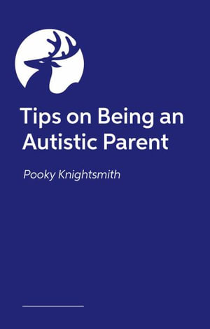 Parenting When You're Autistic : Tips and advice on how to parent successfully alongside your neurodiverg - Pooky Knightsmith