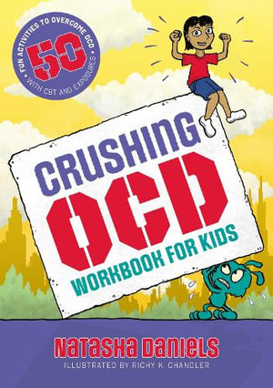 Crushing OCD Workbook for Kids : 50 Fun Activities to Overcome OCD with CBT and Exposures - Natasha Daniels