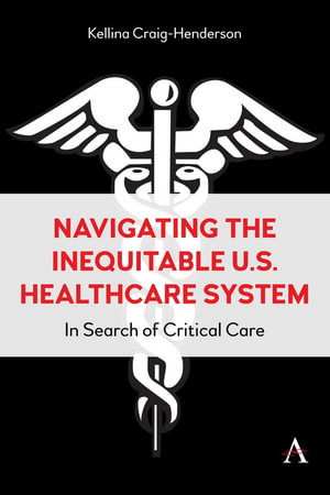 Navigating the Inequitable U.S. Healthcare System : In Search of Critical Care - Kellina Craig-Henderson