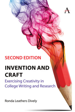 Invention and Craft : Exercising Creativity in College Writing and Research - Ronda Leathers Dively