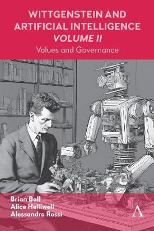 Wittgenstein and Artificial Intelligence, Volume II : Values and Governance - Alice C Helliwell