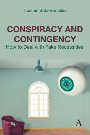 Conspiracy and Contingency : How to Deal with Fake Necessities - Thorsten Botz-Bornstein